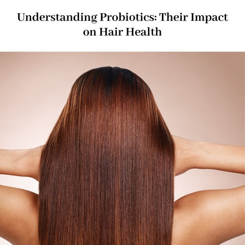 Understanding Probiotics: Their Impact on Hair Health