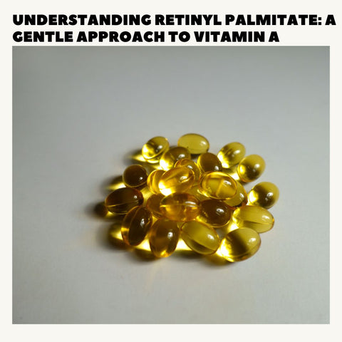 Understanding Retinyl Palmitate: A Gentle Approach to Vitamin A