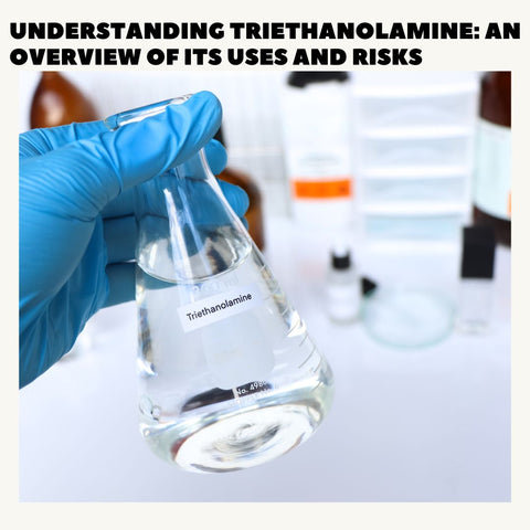 Understanding Triethanolamine: An Overview of its Uses and Risks