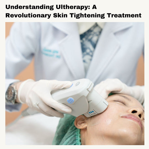 Understanding Ultherapy: A Revolutionary Skin Tightening Treatment