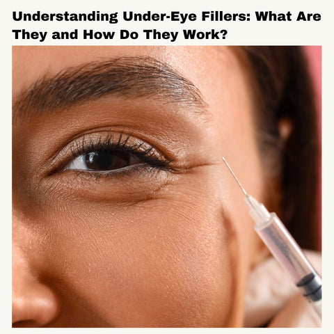 Understanding Under-Eye Fillers: What Are They and How Do They Work?