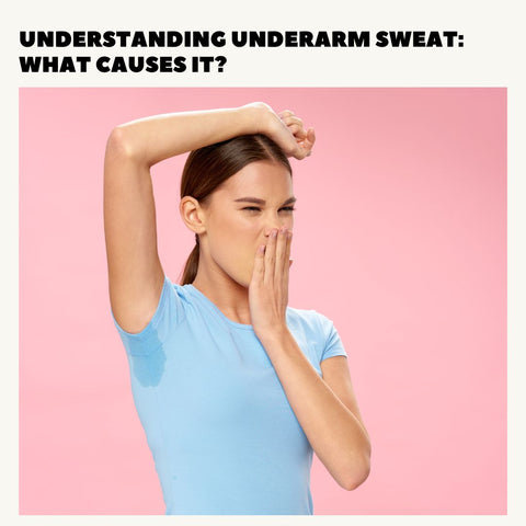 Understanding Underarm Sweat: What Causes It?