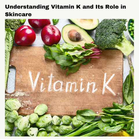 Understanding Vitamin K and Its Role in Skincare