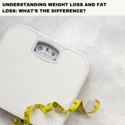 Understanding Weight Loss and Fat Loss: What’s the Difference?