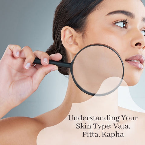 Understanding Your Skin Type: Vata, Pitta, Kapha