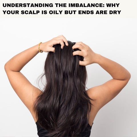 Understanding the Imbalance: Why Your Scalp is Oily but Ends Are Dry
