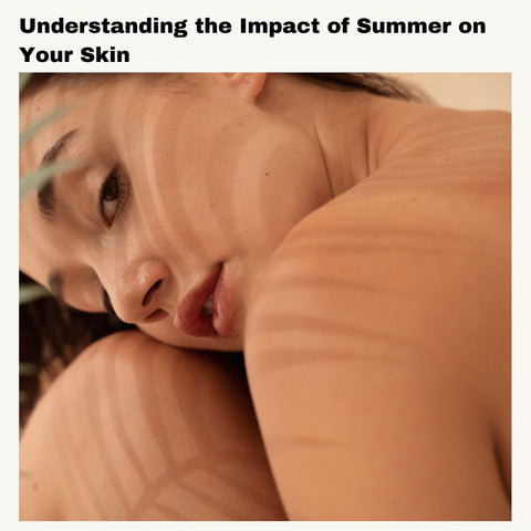 Understanding the Impact of Summer on Your Skin