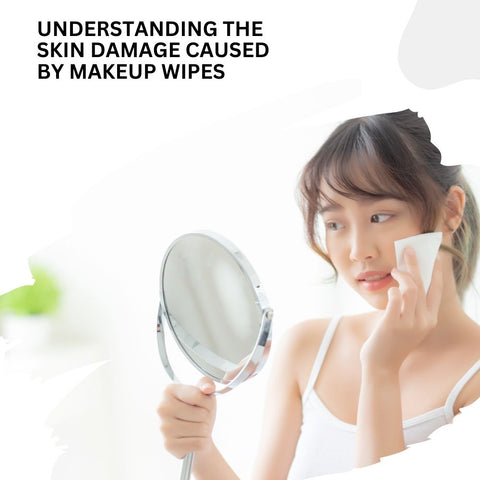 Understanding the Skin Damage Caused by Makeup Wipes