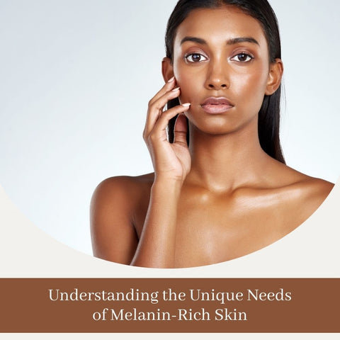 Understanding the Unique Needs of Melanin-Rich Skin