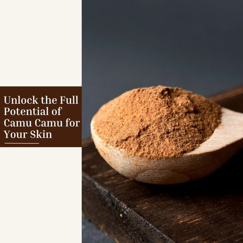 Unlock the Full Potential of Camu Camu for Your Skin