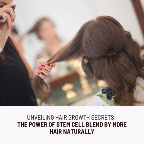 Unveiling Hair Growth Secrets: The Power of Stem Cell Blend by More Hair Naturally