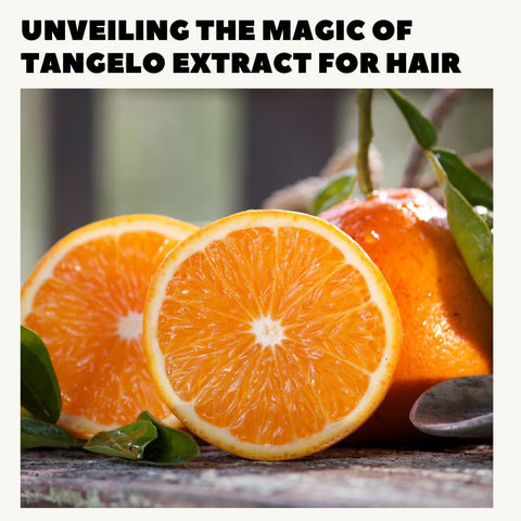 Unveiling the Magic of Tangelo Extract for Hair