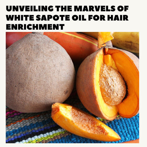 Unveiling the Marvels of White Sapote Oil for Hair Enrichment