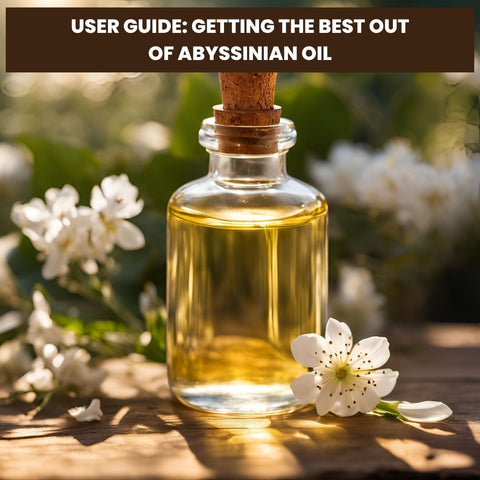 User Guide: Getting the Best Out of Abyssinian Oil