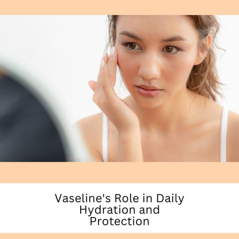 Vaseline's Role in Daily Hydration and Protection