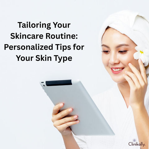 Tailoring Your Skincare Routine: Personalized Tips for Your Skin Type