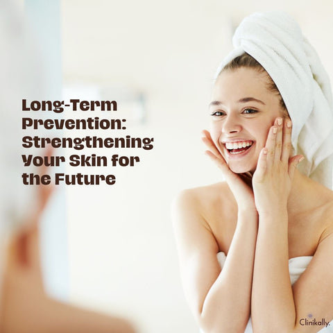 Long-Term Prevention: Strengthening Your Skin for the Future