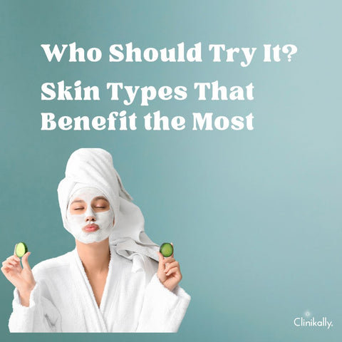 Who Should Try It? Skin Types That Benefit the Most