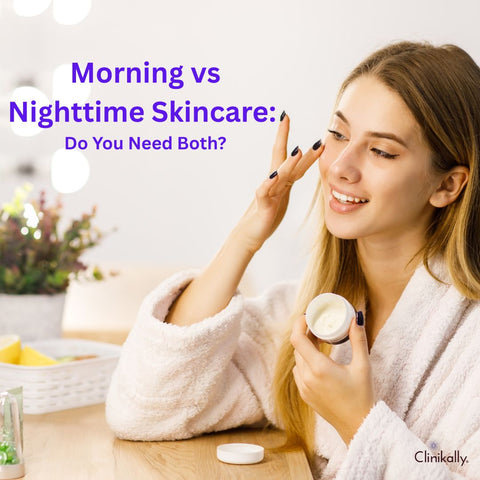 Morning vs. Nighttime Skincare: Do You Need Both?