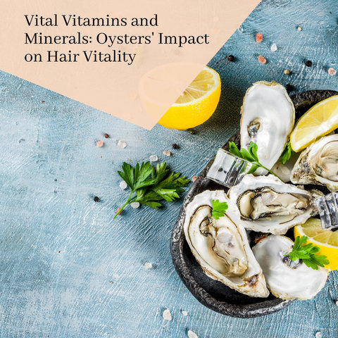 Vital Vitamins and Minerals: Oysters' Impact on Hair Vitality