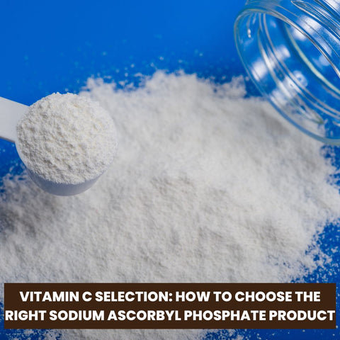 Vitamin C Selection: How to Choose the Right Sodium Ascorbyl Phosphate Product
