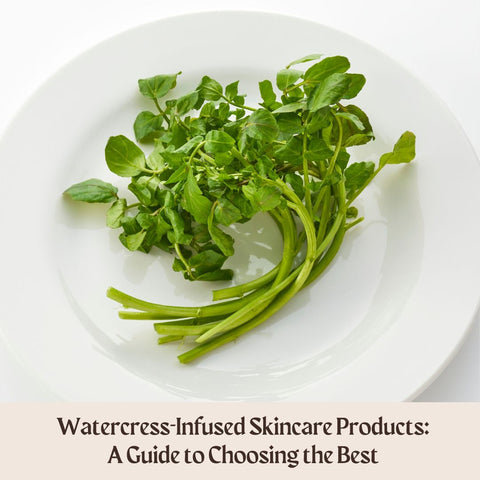 Watercress-Infused Skincare Products: A Guide to Choosing the Best