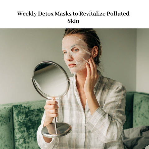 Weekly Detox Masks to Revitalize Polluted Skin