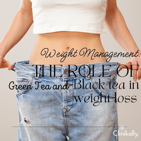 Weight Management: The Role of Green Tea and Black Tea in Weight Loss