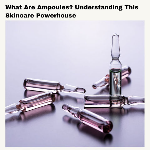 What Are Ampoules? Understanding This Skincare Powerhouse