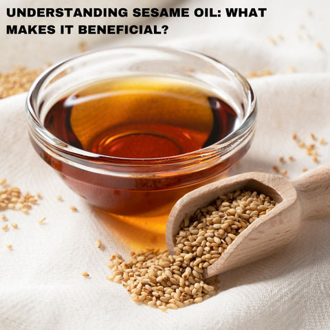 Understanding Sesame Oil: What Makes It Beneficial?