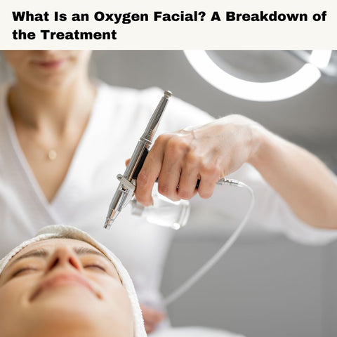 What Is an Oxygen Facial? A Breakdown of the Treatment