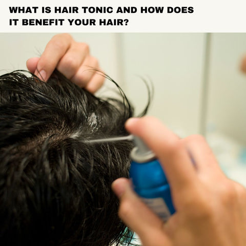 What is Hair Tonic and How Does it Benefit Your Hair?