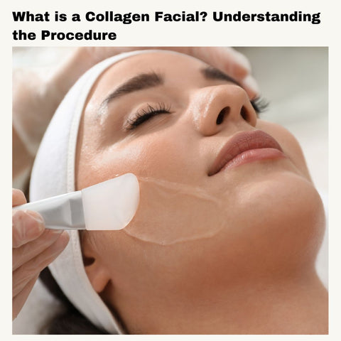 What is a Collagen Facial? Understanding the Procedure