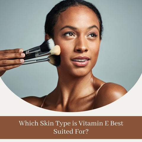 Which Skin Type is Vitamin E Best Suited For?