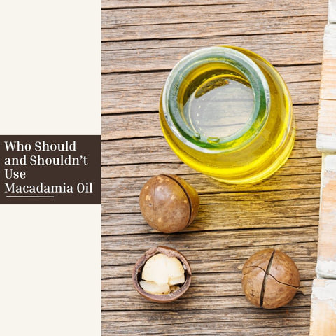 Who Should and Shouldn’t Use Macadamia Oil