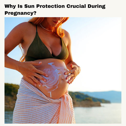 Why Is Sun Protection Crucial During Pregnancy?