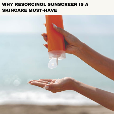 Why Resorcinol Sunscreen is a Skincare Must-Have