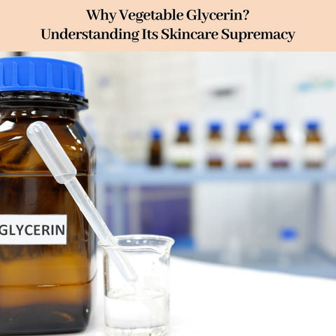 Why Vegetable Glycerin? Understanding Its Skincare Supremacy