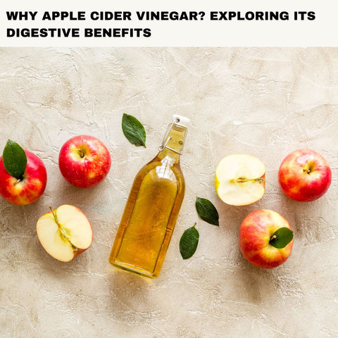 Why apple cider vinegar? Exploring Its Digestive Benefits