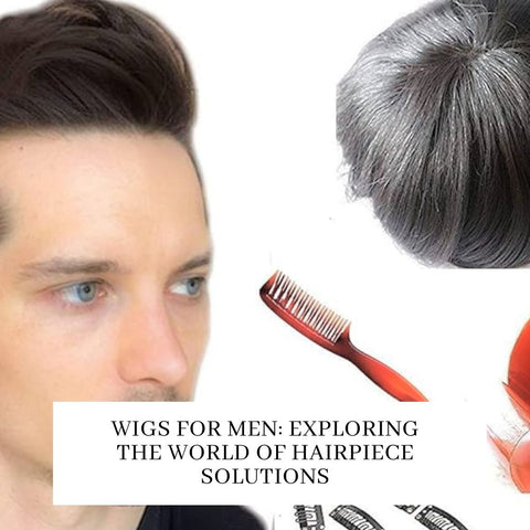 Wigs for Men: Exploring the World of Hairpiece Solutions