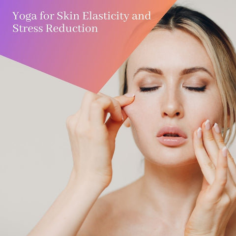 Yoga for Skin Elasticity and Stress Reduction